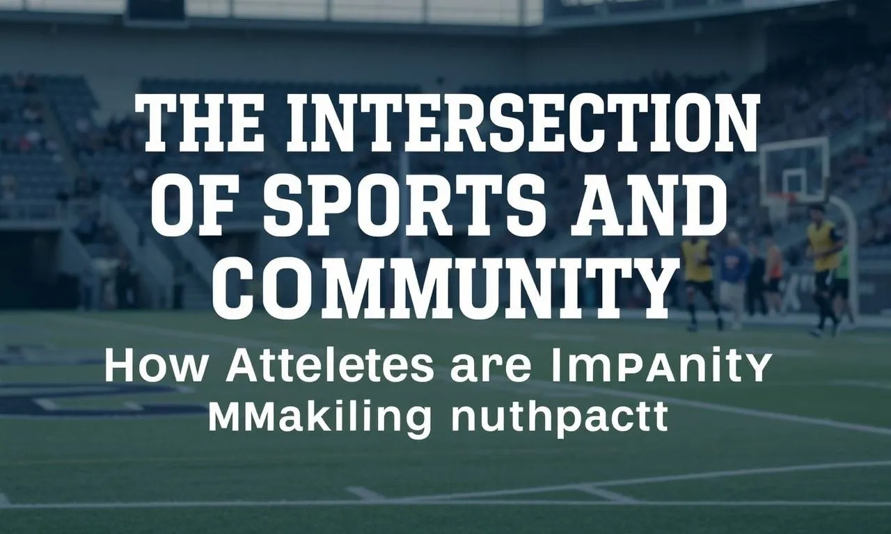 The Intersection of Sports and Community: How Athletes are Making a Difference The Intersection of Sports and Community: How Athletes are Making an Impact