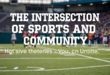 The Intersection of Sports and Community: How Local Teams Inspire and Unite The Intersection of Sports and Community: How Local Teams Inspire and Unite