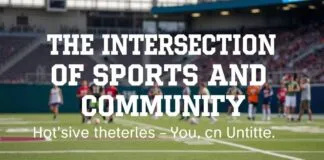 The Intersection of Sports and Community: How Local Teams Inspire and Unite The Intersection of Sports and Community: How Local Teams Inspire and Unite