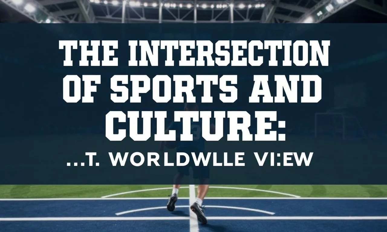 The Intersection of Sports and Culture: A Global Perspective The Intersection of Sports and Culture: A Worldwide View