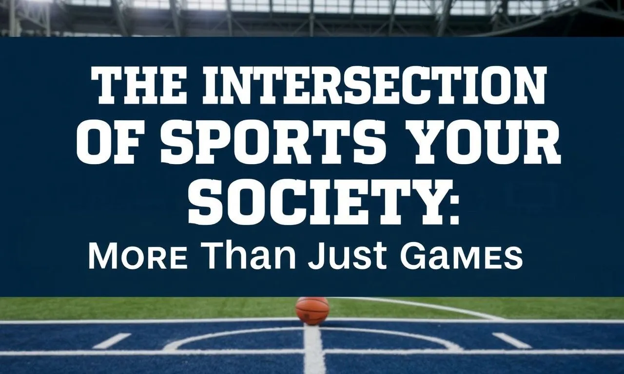 The Intersection of Sports and Society: More Than Just Games The Intersection of Sports and Society: More Than Just Games