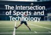 The Intersection of Sports and Technology: Enhancing Performance and Engagement The Intersection of Sports and Technology: Enhancing Performance and Engagement