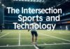 The Intersection of Sports and Technology: How Innovation is Reshaping Athletics The Intersection of Sports and Technology: How Innovation is Transforming Athletics