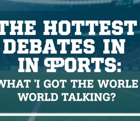 The Hottest Debates in Sports: What’s Got the World Talking? The Hottest Debates in Sports: What's Got the World Talking?