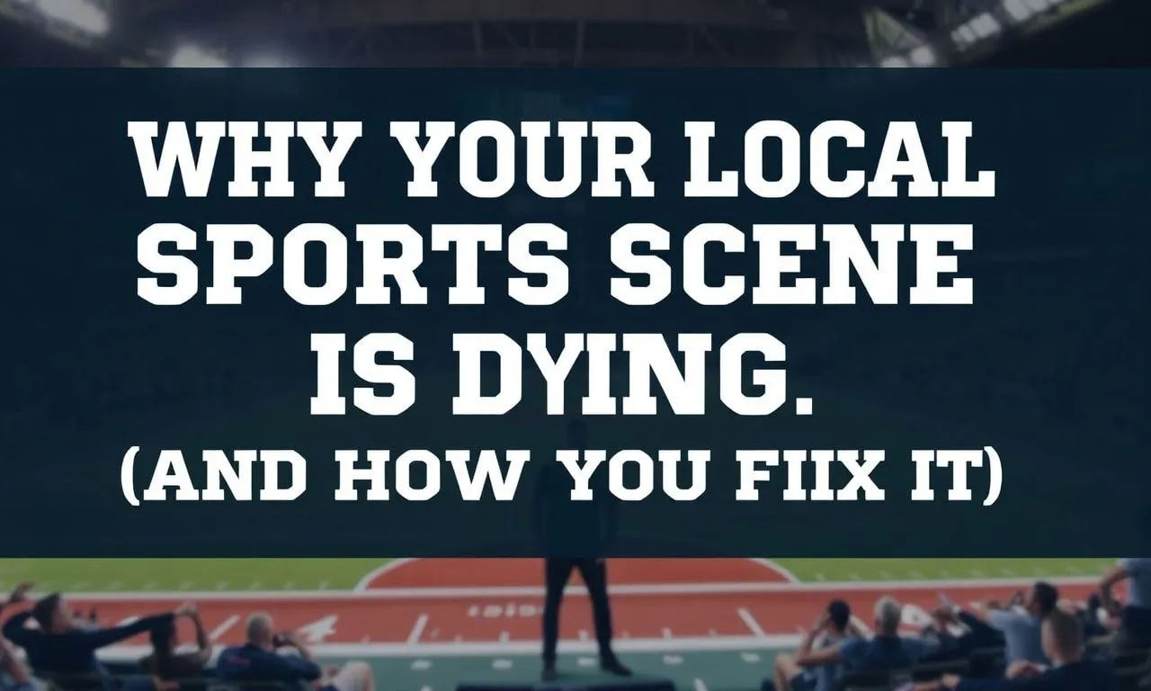 Why Your Local Sports Scene Is Dying (And How to Fix It) Why Your Local Sports Scene Is Dying (And How to Fix It)